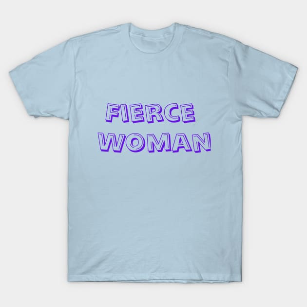 Fierce Woman T-Shirt by fiercewoman101